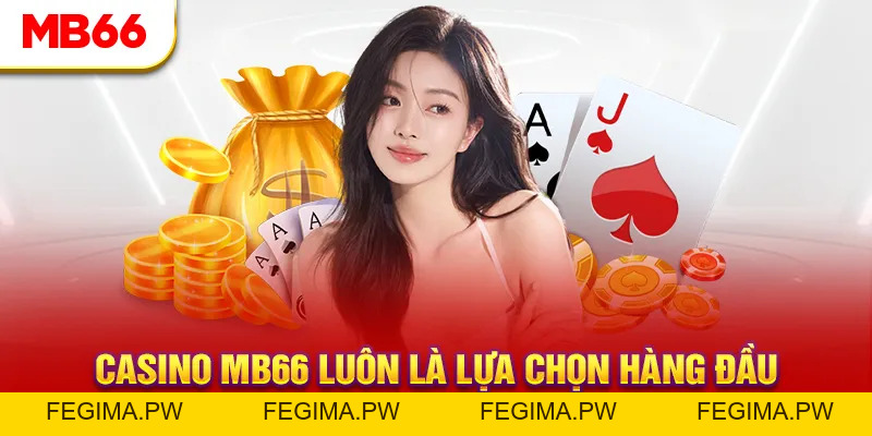 Casino MB66 - Sảnh Cá Cược Đẳng Cấp Hàng Đầu Việt Nam - Fegima
