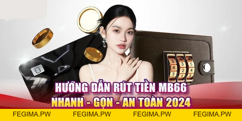 Hướng Dẫn Quy Trình Rút Tiền MB66 Nhanh Chóng Và An Toàn - Fegima