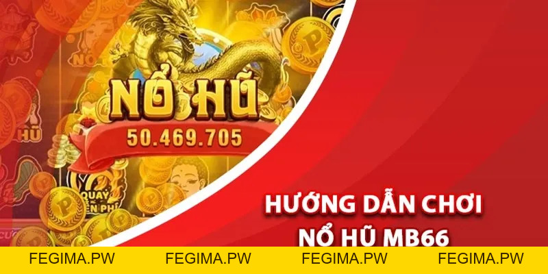 Cách Chơi Nổ Hũ - Top 4 Bí Quyết Săn Hũ Cực Hay Tại MB66 - Fegima