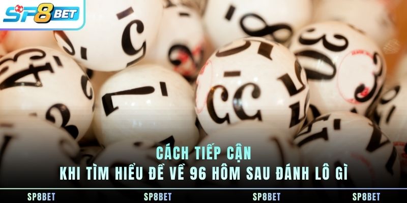Đề Về 96 Hôm Sau Đánh Lô Gì - Tổng Hợp Con Số May Mắn - Fegima