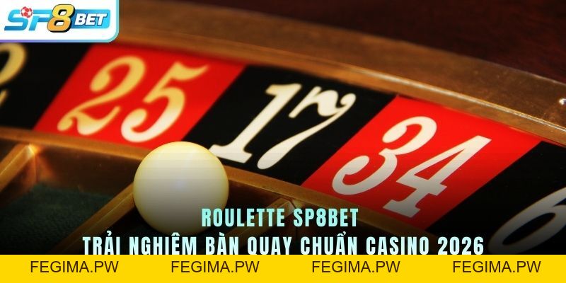 Roulette SP8BET - Trải Nghiệm Bàn Quay Chuẩn Casino 2026 - Fegima